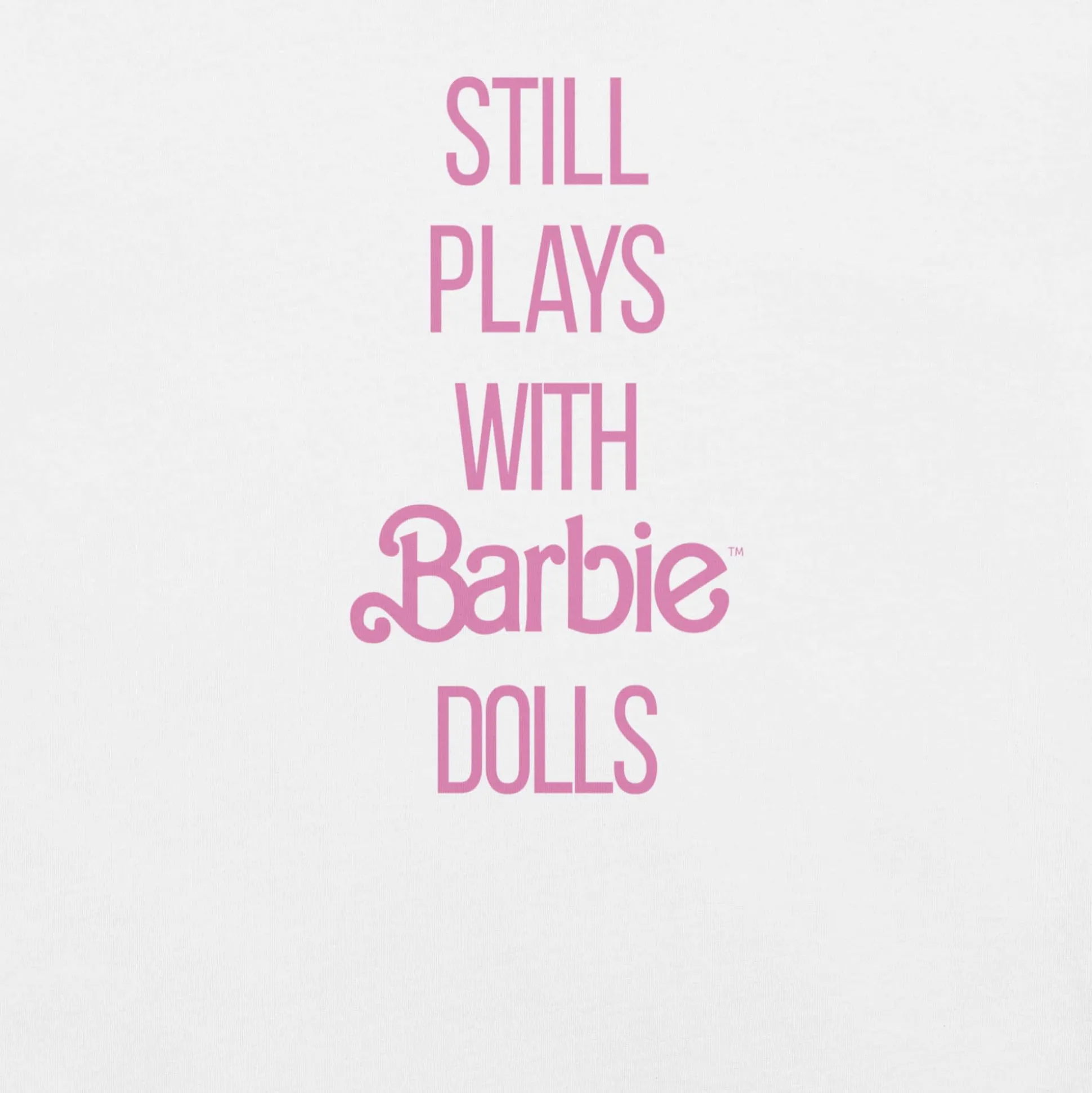 Barbie Still Plays with Barbie Dolls White T-Shirt